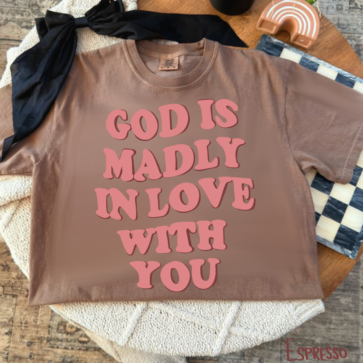 God is Madly in Love with You Espresso Tee